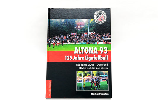 ALTONA 93. 125 JAHRE LIGAFUSSBALL: DIE JAHRE 2008 – 2018 UND BLICKE AUF DIE ZEIT DAVOR