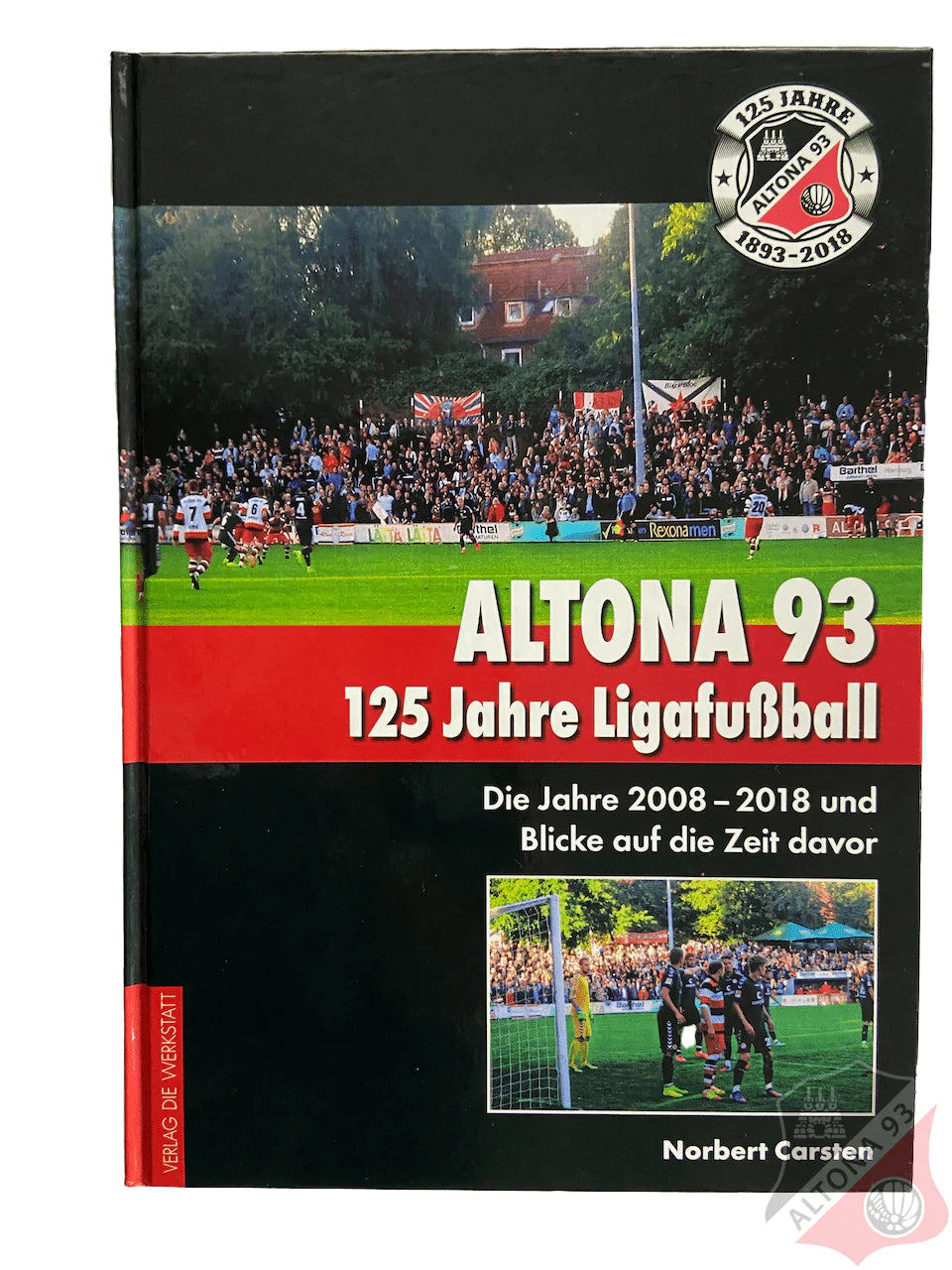 ALTONA 93. 125 JAHRE LIGAFUSSBALL: DIE JAHRE 2008 – 2018 UND BLICKE AUF DIE ZEIT DAVOR - shop.altona93.de